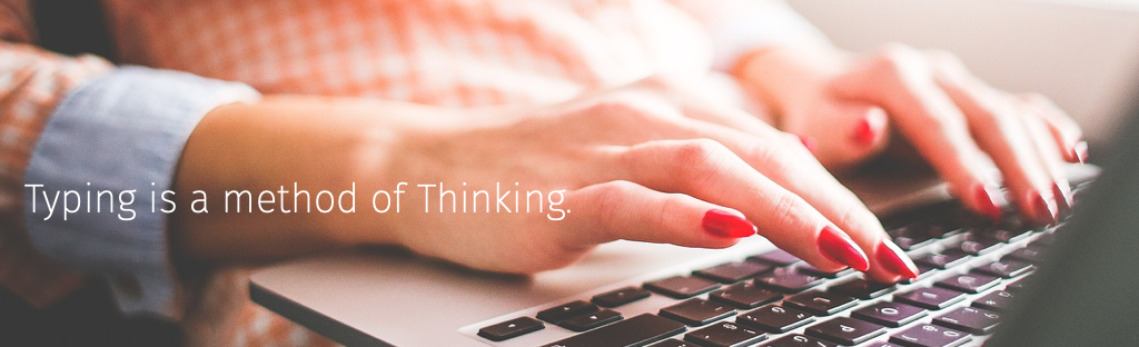 Typing is a method of Thinking.